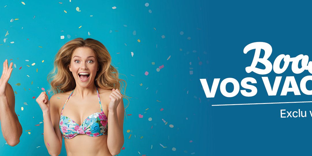 BOOSTEZ VOS VACANCES
